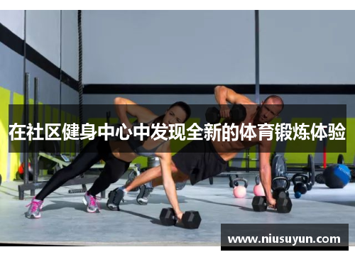 在社区健身中心中发现全新的体育锻炼体验